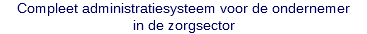 Compleet administratiesysteem voor de ondernemer in de zorgsector